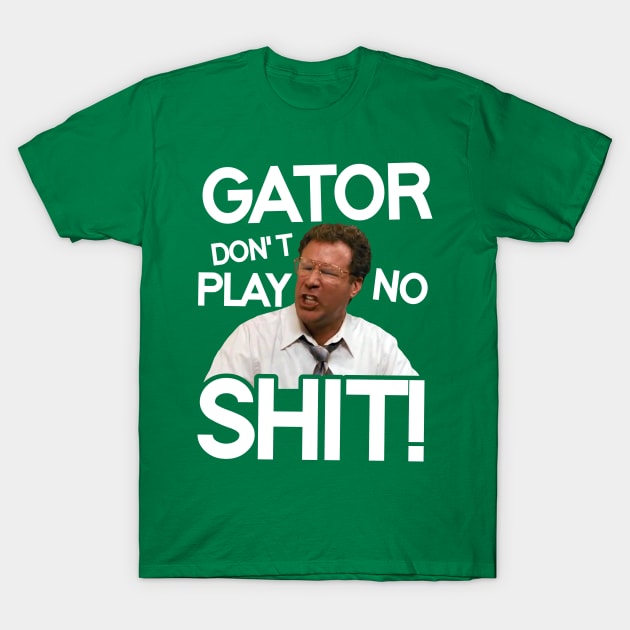 Gator Don't Play No Shit! T-Shirt by darklordpug